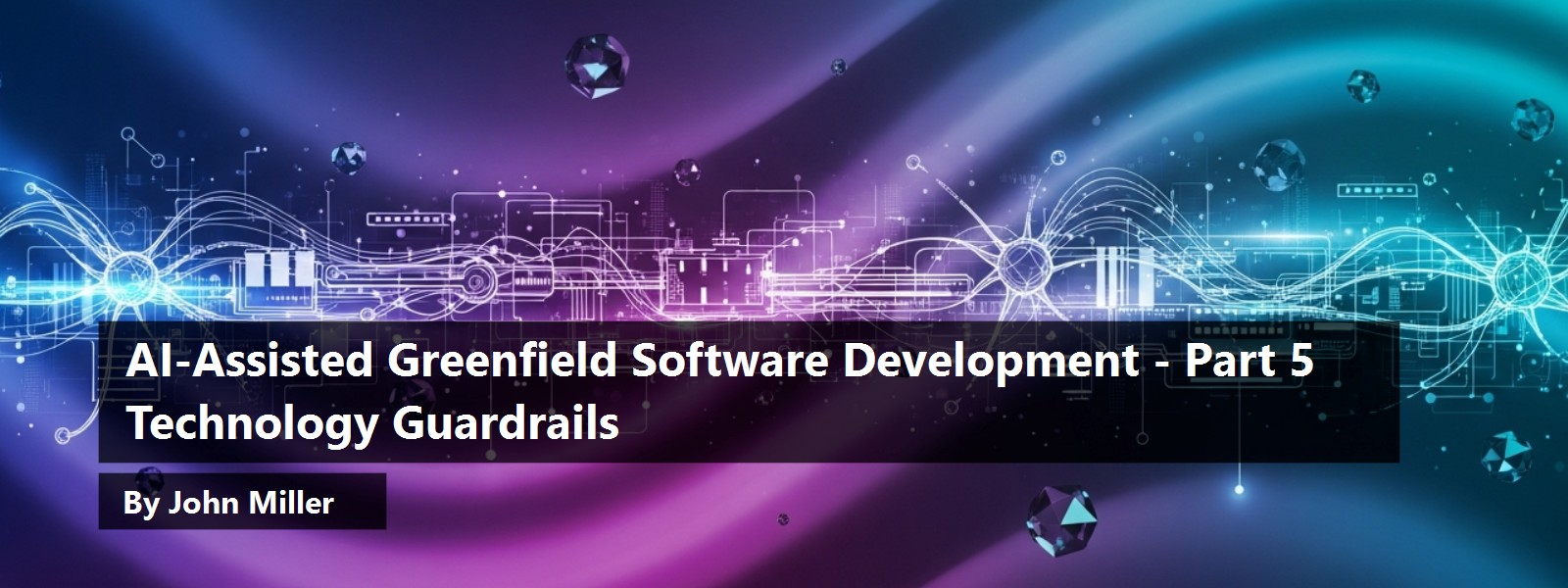 AI-Assisted Greenfield Software Development, Part 5: Technology Guardrails